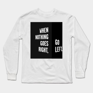 WHEN NOTHING GOES RIGHT, GO LEFT black box / Cool and Funny quotes Long Sleeve T-Shirt